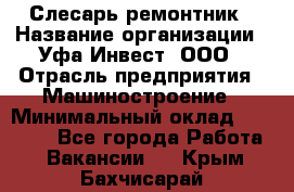 Слесарь-ремонтник › Название организации ­ Уфа-Инвест, ООО › Отрасль предприятия ­ Машиностроение › Минимальный оклад ­ 48 000 - Все города Работа » Вакансии   . Крым,Бахчисарай